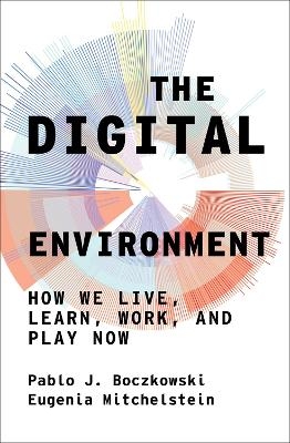 The Digital Environment - Pablo J. Boczkowski, Eugenia Mitchelstein