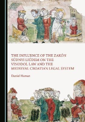 The Influence of the Zak&oacute;n S&uacute;dnyi Li&uacute;dem on the Vinodol Law and the Medieval Croatian Legal System - Daniel Haman
