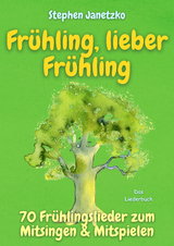 Fr&uuml;hling, lieber Fr&uuml;hling - 70 Fr&uuml;hlingslieder zum Mitsingen & Mitspielen - Stephen Janetzko