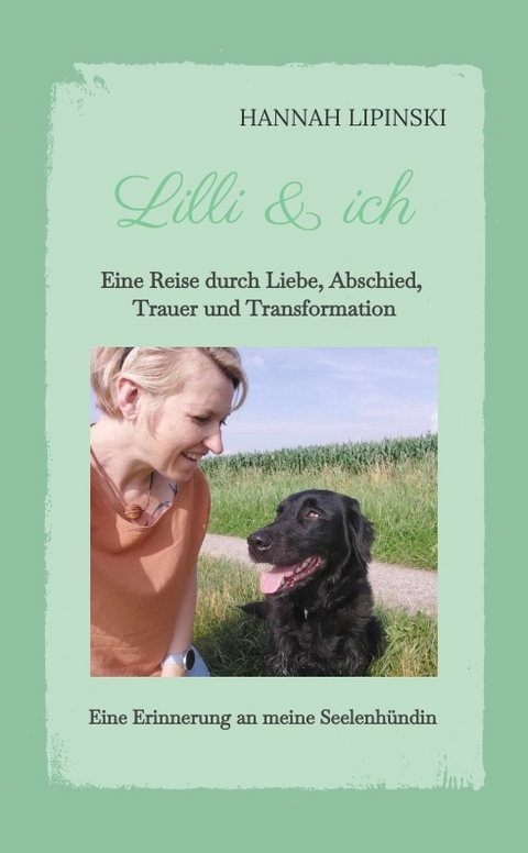 Lilli & ich - Eine Erinnerung an meine Seelenh&uuml;ndin - Hannah Lipinski