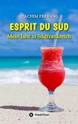 ESPRIT DU SUD - Mein Jahr in S&uuml;dfrankreich. In diesem Buch entf&uuml;hrt der deutsch-franz&ouml;sisch st&auml;mmige Autor die Leser auf eine faszinierende Reise nach S&uuml;dfrankreich. - Joachim Ferrang