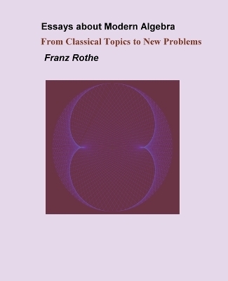 Essays about Modern Algebra - Franz Rothe