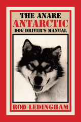 The Anare Antarctic Dog Driver&rsquo;S Manual - Rod Ledingham