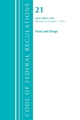 Code of Federal Regulations, Title 21 Food and Drugs 500-599, Revised as of April 1, 2021