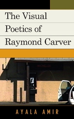 The Visual Poetics of Raymond Carver - Ayala Amir