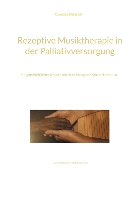 Rezeptive Musiktherapie in der Palliativversorgung - Cordula Dietrich