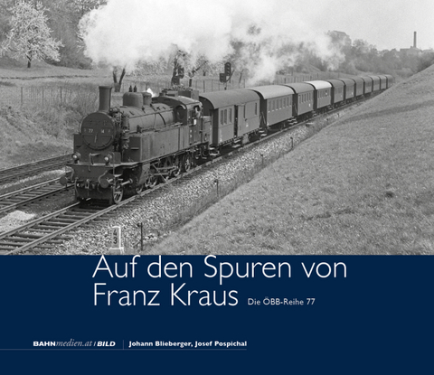 Auf den Spuren von Franz Kraus &ndash; Die &Ouml;BB-Reihe 77 - Johann Blieberger, Josef Pospichal