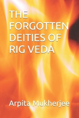 The Forgotten Deities of Rig Veda - Arpita Mukherjee