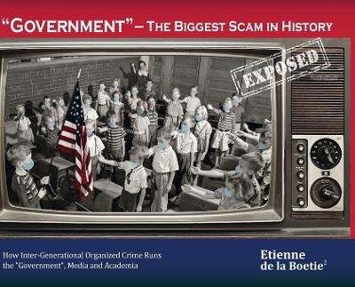 "Government" - The Biggest Scam in History... Exposed! - Etienne Boetie2