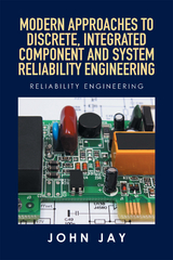 Modern Approaches to Discrete, Integrated Component and System Reliability Engineering -  Mr. John Jay