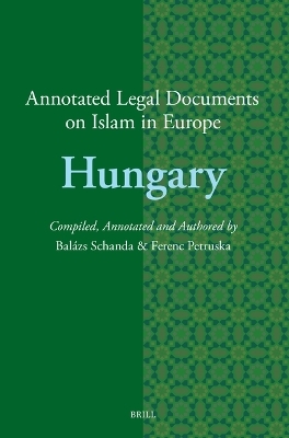 Annotated Legal Documents on Islam in Europe: Hungary - Bal&aacute;zs Schanda, Ferenc Petruska