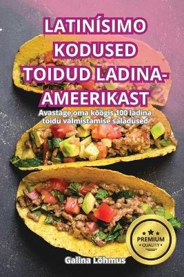 Latin&iacute;simo Kodused Toidud Ladina-Ameerikast -  Galina L&otilde;hmus