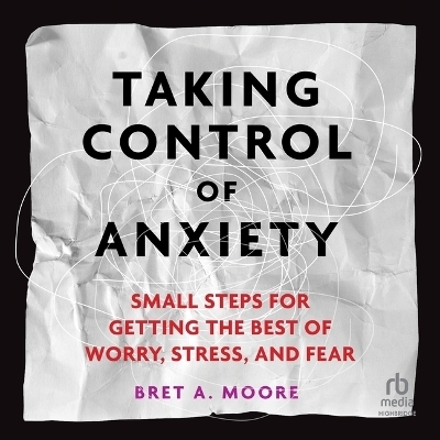 Taking Control of Anxiety - Bret A Moore