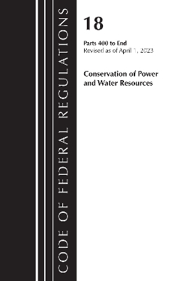 Code of Federal Regulations, Title 18 Conservation of Power and Water Resources 400-END, 2023