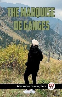 THE MARQUISE DE GANGES (Edition2023) - pere Alexandre Dumas