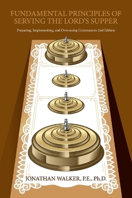 Fundamental Principles of Serving The Lord's Supper - Jonathan Walker P E