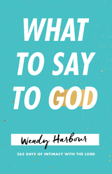 What to Say to God - Wendy Harbour