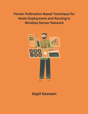 Flower Pollination Based Technique for Node Deployment and Routing in Wireless Sensor Network - Kapil Keswani