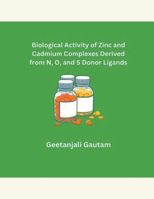 Biological Activity of Zinc and Cadmium Complexes Derived from N, O, and S Donor Ligands - Geetanjali Gautam