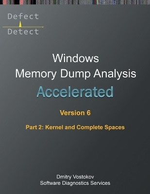 Accelerated Windows Memory Dump Analysis, Sixth Edition, Part 2, Kernel and Complete Spaces - Dmitry Vostokov,  Software Diagnostics Services
