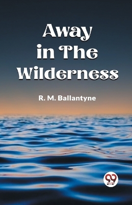 Away in the Wilderness (Edition2023) - Robert Michael Ballantyne