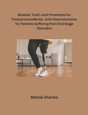 Modular Total Joint Prosthesis for Temporomandibular Joint Reconstruction for Patients Suffering from End Stage Disorders