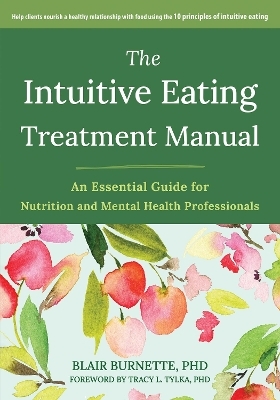The Intuitive Eating Treatment Manual - Blair Burnette, Evelyn Tribole