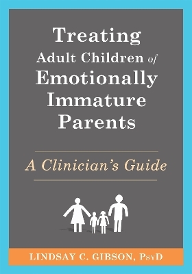Treating Adult Children of Emotionally Immature Parents - Lindsay C Gibson