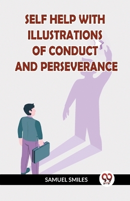 SELF HELP WITH ILLUSTRATIONS OF CONDUCT AND PERSEVERANCE (Edition2023) - Samuel Smiles