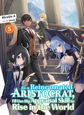 As a Reincarnated Aristocrat, I'll Use My Appraisal Skill to Rise in the World 5 (light novel)