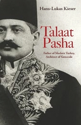 Talaat Pasha - Hans-Lukas Kieser