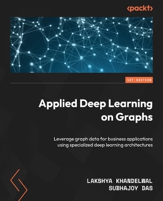 Applied Deep Learning on Graphs - Lakshya Khandelwal, Subhajoy Das