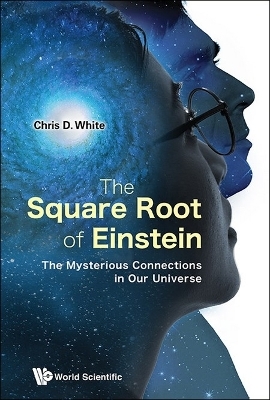 Square Root Of Einstein, The: The Mysterious Connections In Our Universe - Christopher White