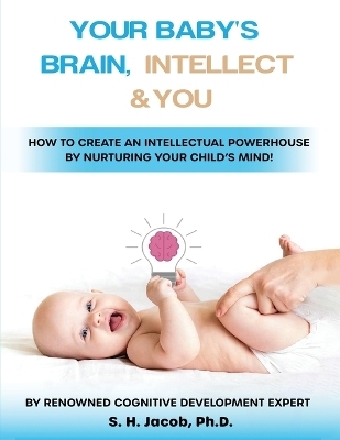 Your Baby's Brain, Intellect, and You - S H Jacob