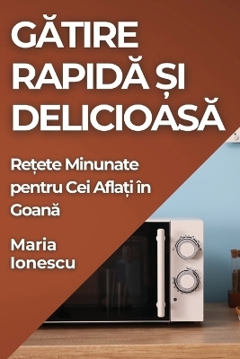 Gătire Rapidă și Delicioasă - Maria Ionescu