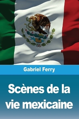 Sc&Atilde;&uml;nes de la vie mexicaine - Gabriel Ferry