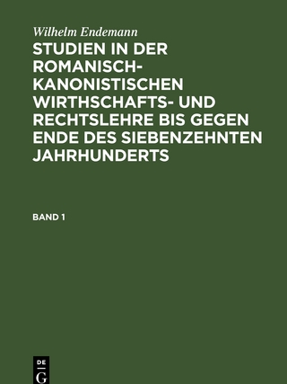 Wilhelm Endemann: Studien in der romanisch-kanonistischen Wirthschafts-... / Wilhelm Endemann: Studien in der romanisch-kanonistischen Wirthschafts-.... Band 1