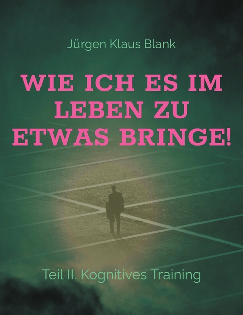 Wie ich es im Leben zu etwas bringe! - J&uuml;rgen Klaus Blank