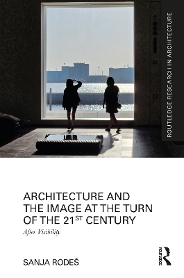 Architecture and the Image at the Turn of the 21st Century - Sanja Rode&scaron;