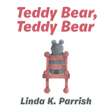 Teddy Bear, Teddy Bear - Linda K. Parrish