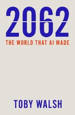 2062: The World that AI Made - Toby Walsh