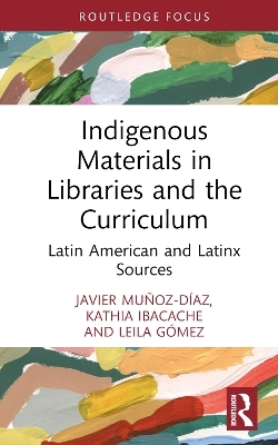 Indigenous Materials in Libraries and the Curriculum - Javier Mu&ntilde;oz-D&iacute;az, Kathia Ibacache, Leila G&oacute;mez