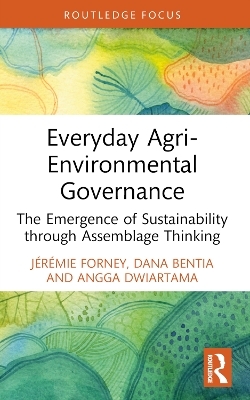 Everyday Agri-Environmental Governance - J&eacute;r&eacute;mie Forney, Dana Bentia, Angga Dwiartama