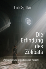 Die Erfindung des Z&ouml;libats - Lutz Spilker