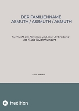 Der Familienname Asmuth, Assmuth, A&szlig;muth. Namensentstehung und detaillierter genealogischer &Uuml;berblick &uuml;ber die Vorfahren der heutigen Familien auf Basis der Lebensdaten von &uuml;ber 800 Namenstr&auml;gern. - Hans Assmuth