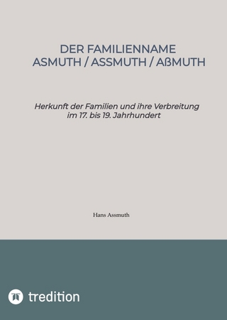 Der Familienname Asmuth, Assmuth, Aßmuth. Namensentstehung und detaillierter genealogischer Überblick über die Vorfahren der heutigen Familien auf Basis der Lebensdaten von über 800 Namensträgern.