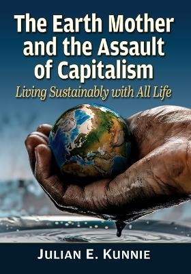The Earth Mother and the Assault of Capitalism - Julian E Kunnie