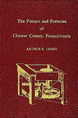 Potters and Potteries of Chester County Pennsylvania - Dr. Arthur E. James
