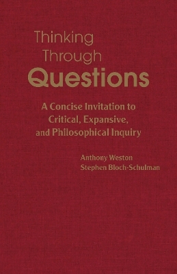 Thinking Through Questions - Anthony Weston, Stephen Bloch-Schulman