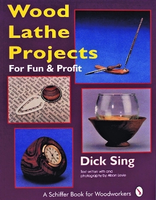 Wood Lathe Projects for Fun & Profit - Dick Sing